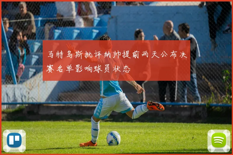 马特乌斯批评纳帅提前两天公布决赛名单影响球员状态
