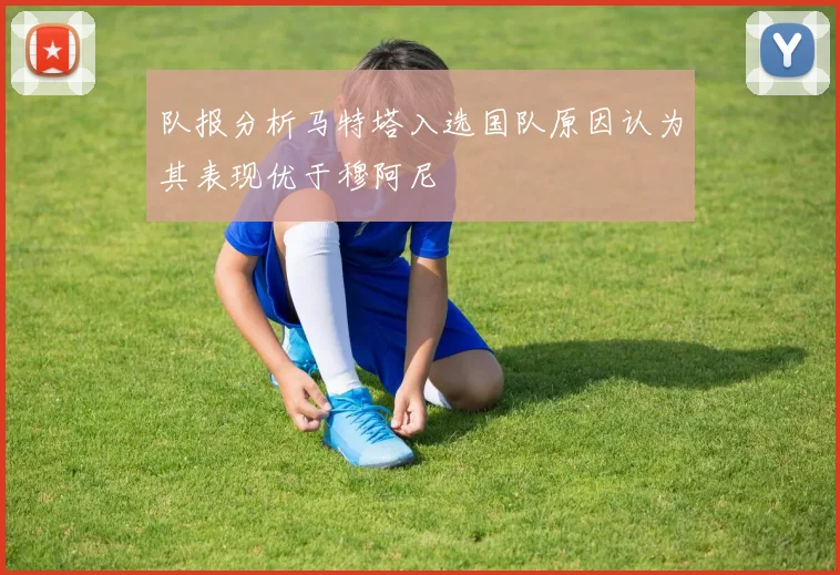 队报分析马特塔入选国队原因认为其表现优于穆阿尼